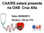 CAA/RS estar presente na OAB  Cruz Alta, dia 20/08/2013 (tera-feira), das 13h30min s 17h